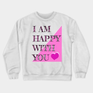 I Am Happy With You Crewneck Sweatshirt